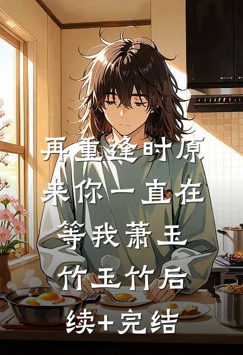 再重逢时原来你一直在等我萧玉竹玉竹后续+完结