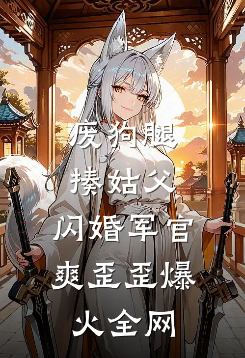 废狗腿，揍姑父，闪婚军官爽歪歪爆火全网