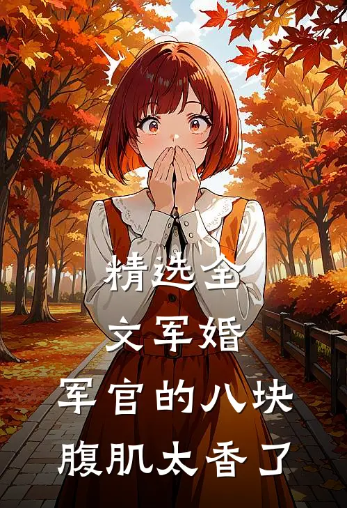 精选全文军婚：军官的八块腹肌太香了