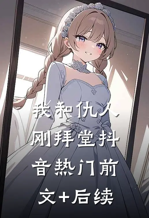 我和仇人刚拜堂抖音热门前文+后续
