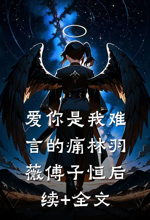 爱你是我难言的痛林羽薇傅子恒后续+全文