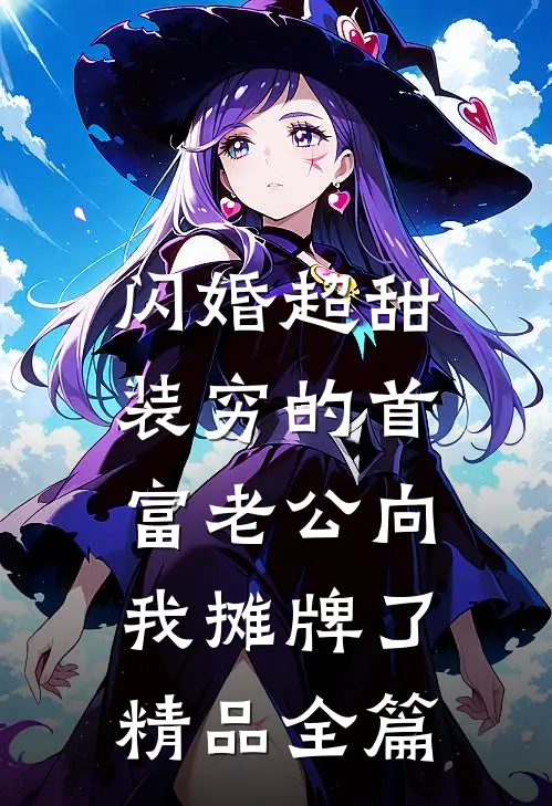 闪婚超甜：装穷的首富老公向我摊牌了精品全篇