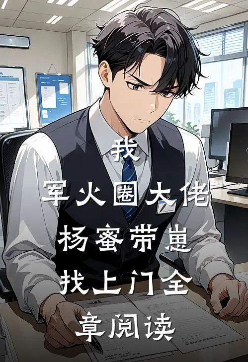 我，军火圈大佬，杨蜜带崽找上门全章阅读