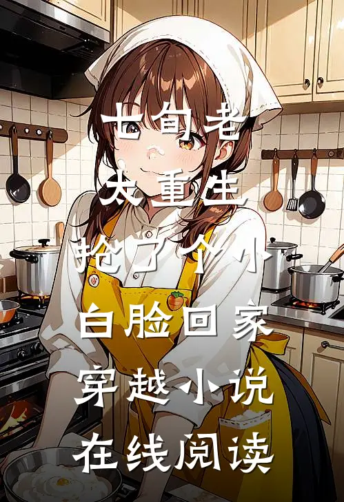 七旬老太重生，抢了个小白脸回家穿越小说在线阅读
