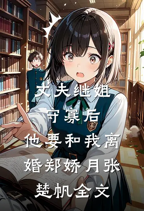 丈夫继姐守寡后，他要和我离婚郑娇月张楚帆全文