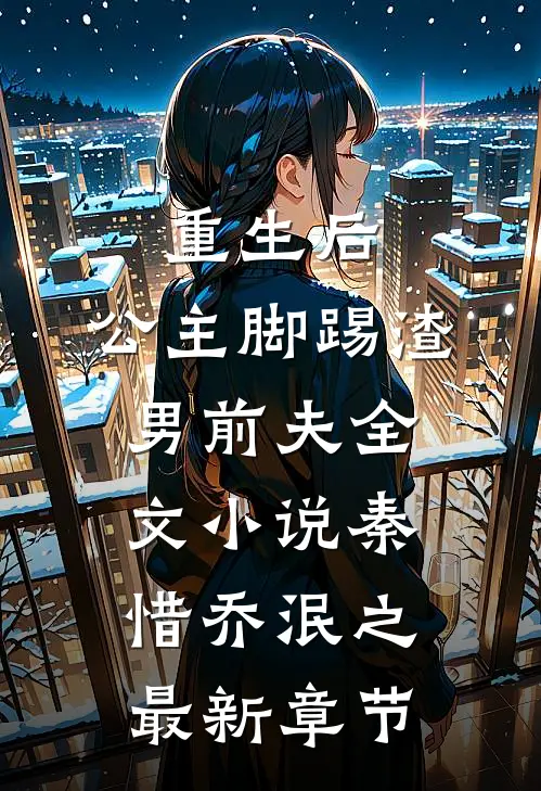重生后，公主脚踢渣男前夫全文小说秦惜乔泯之最新章节