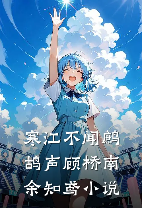 寒江不闻鹧鸪声顾桥南余知鸢小说