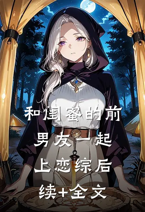 和闺蜜的前男友一起上恋综后续+全文