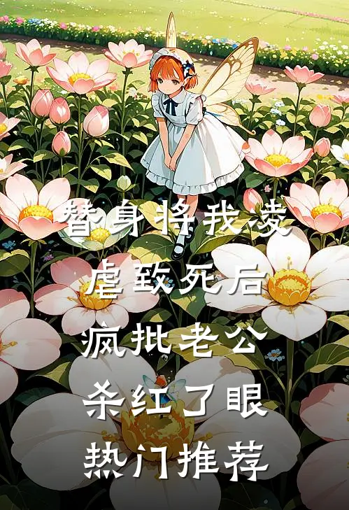 替身将我凌虐致死后，疯批老公杀红了眼热门推荐