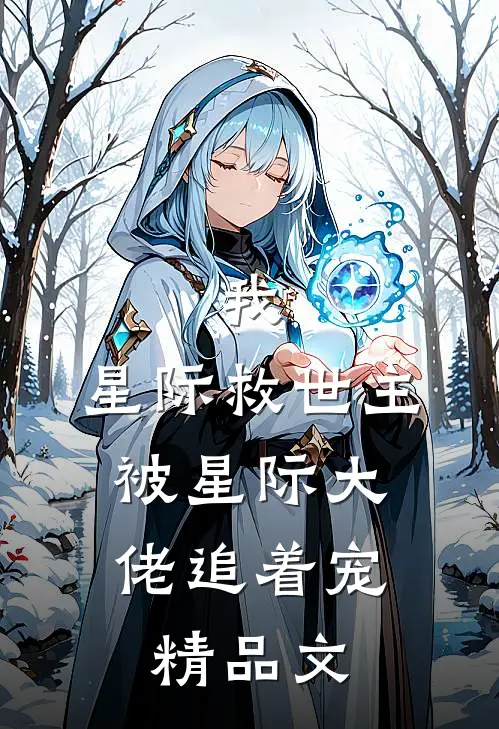 我，星际救世主，被星际大佬追着宠精品文