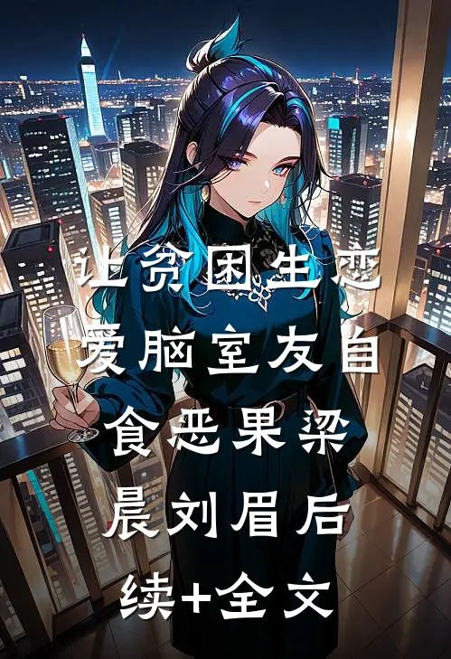 让贫困生恋爱脑室友自食恶果梁晨刘眉后续+全文
