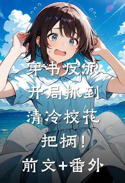 穿书反派，开局抓到清冷校花把柄！前文+番外