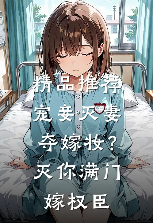 精品推荐宠妾灭妻夺嫁妆？灭你满门嫁权臣
