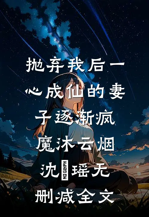 抛弃我后一心成仙的妻子逐渐疯魔沐云烟沈玥瑶无删减全文