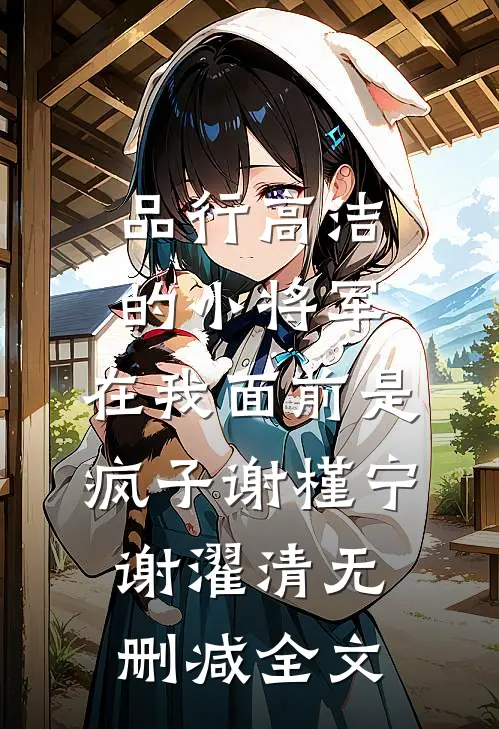 品行高洁的小将军，在我面前是疯子谢槿宁谢濯清无删减全文