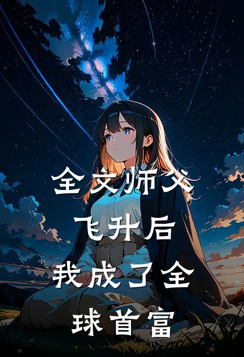 全文师父飞升后，我成了全球首富