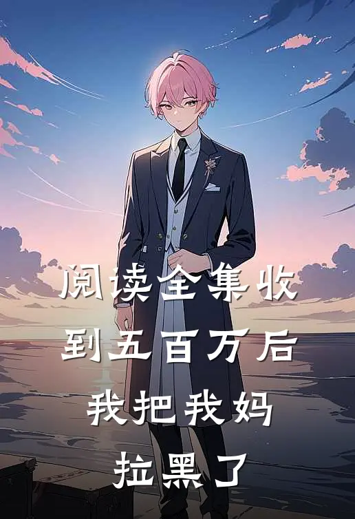 阅读全集收到五百万后,我把我妈拉黑了