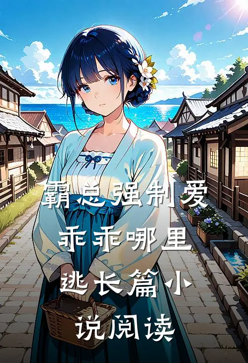 霸总强制爱，乖乖哪里逃长篇小说阅读