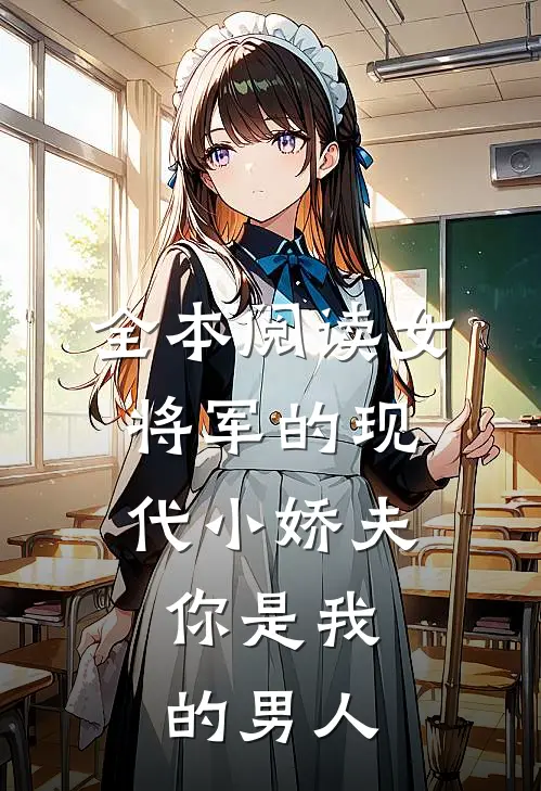 全本阅读女将军的现代小娇夫：你是我的男人