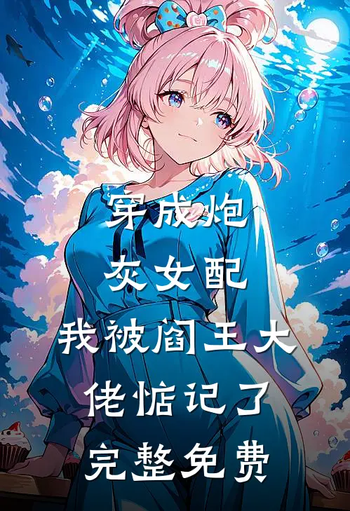 穿成炮灰女配,我被阎王大佬惦记了完整免费漫画