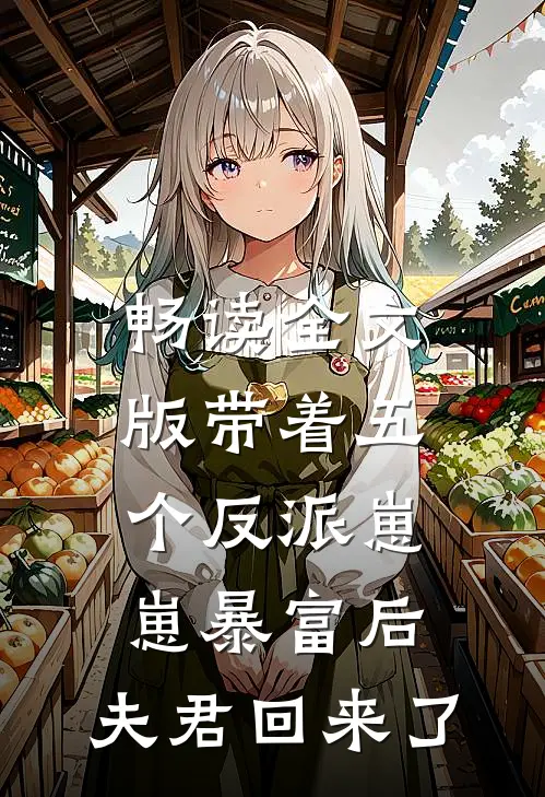 畅读全文版带着五个反派崽崽暴富后，夫君回来了
