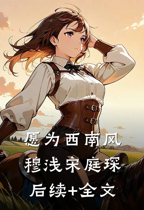 愿为西南风穆浅宋庭琛后续+全文