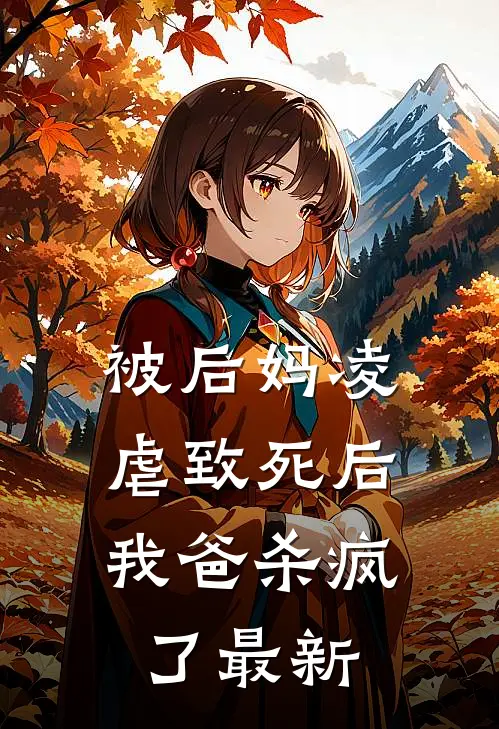 被后妈凌虐致死后，我爸杀疯了最新