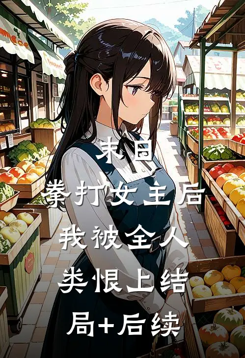 末日：拳打女主后，我被全人类恨上结局+后续