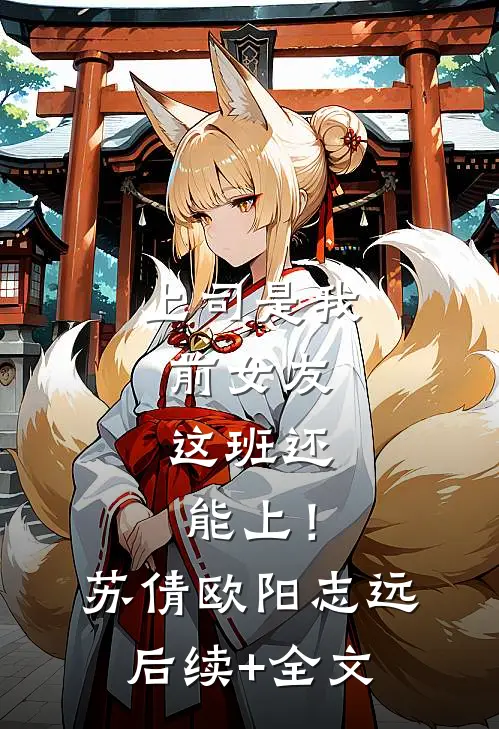 上司是我前女友，这班还能上！苏倩欧阳志远后续+全文