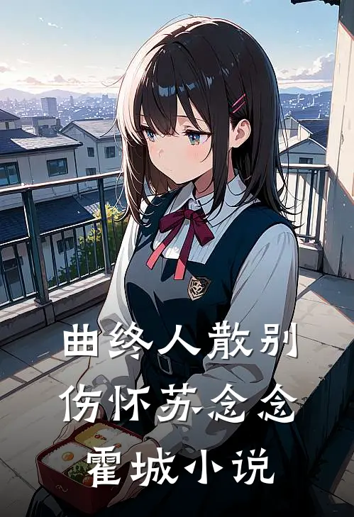 曲终人散别伤怀苏念念霍城小说