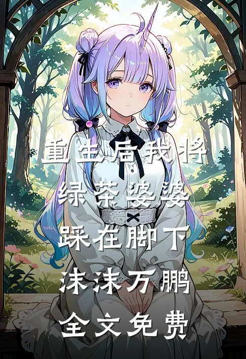 重生后我将绿茶婆婆踩在脚下沫沫万鹏全文免费