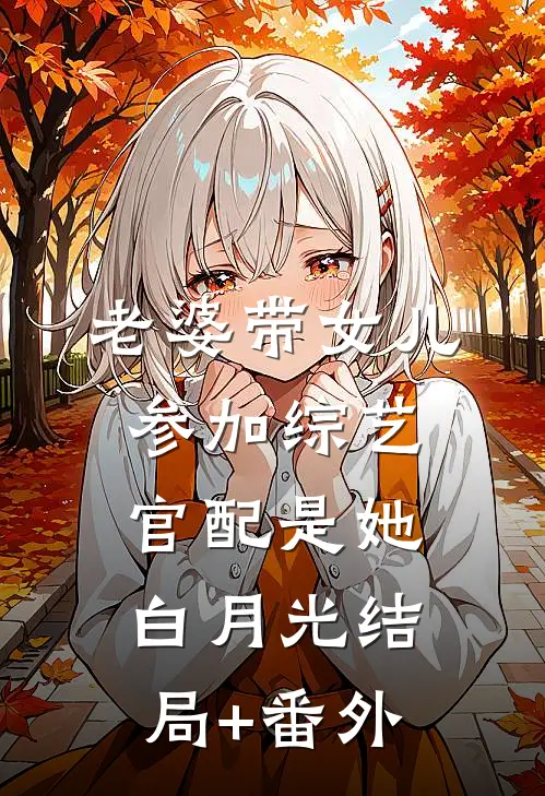 老婆带女儿参加综艺，官配是她白月光结局+番外