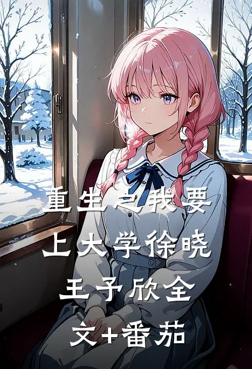 重生之我要上大学徐晓王予欣全文+番茄