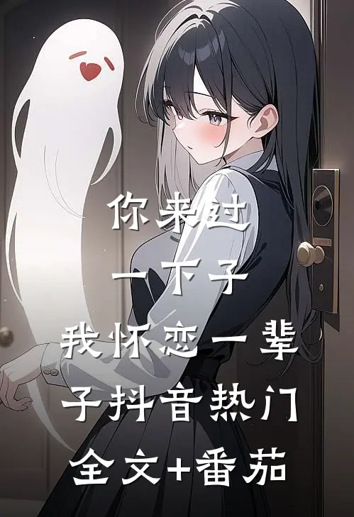 你来过一下子，我怀恋一辈子抖音热门全文+番茄
