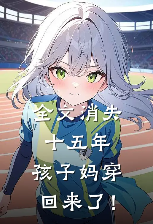 全文消失十五年，孩子妈穿回来了！