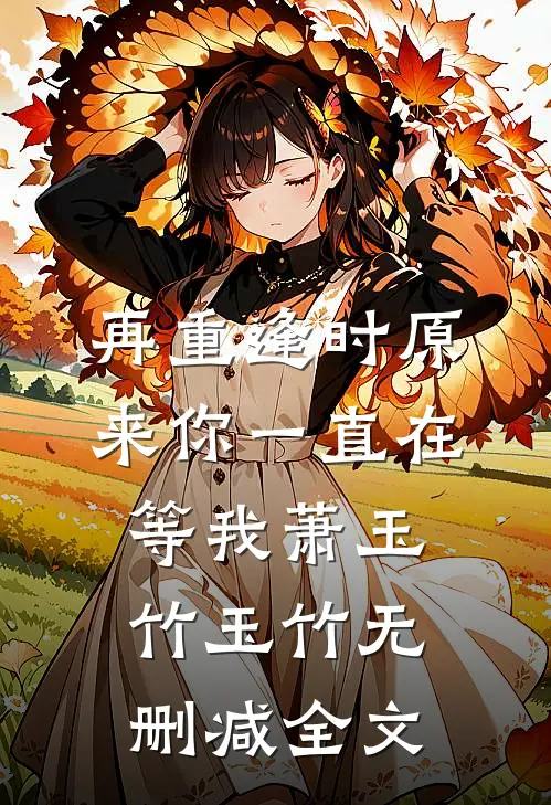 再重逢时原来你一直在等我萧玉竹玉竹无删减全文