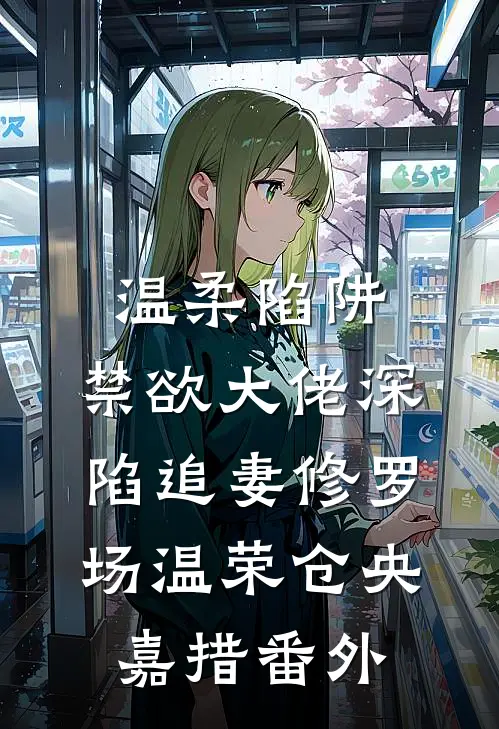 温柔陷阱：禁欲大佬深陷追妻修罗场温荣仓央嘉措 番外