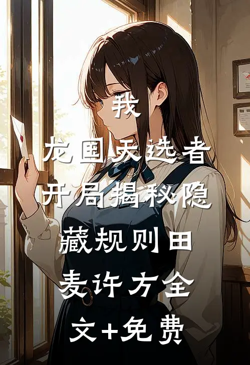 我，龙国天选者，开局揭秘隐藏规则田麦许方全文+免费
