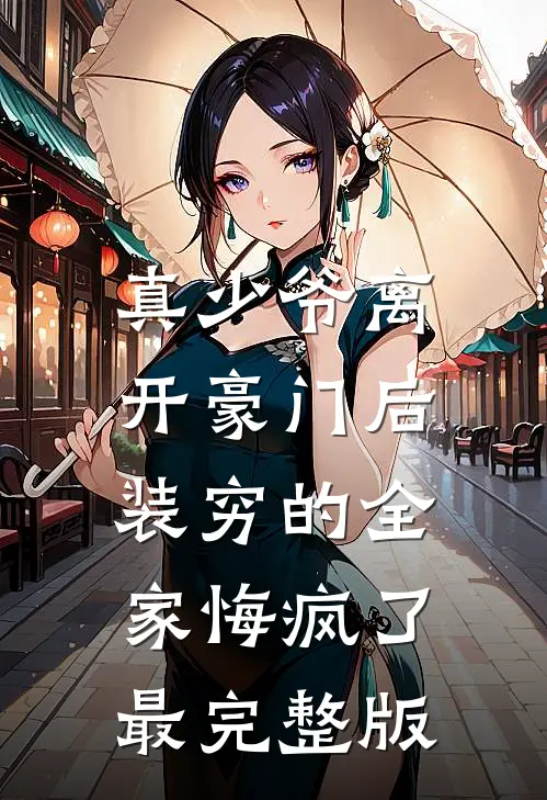 真少爷离开豪门后，装穷的全家悔疯了最完整版