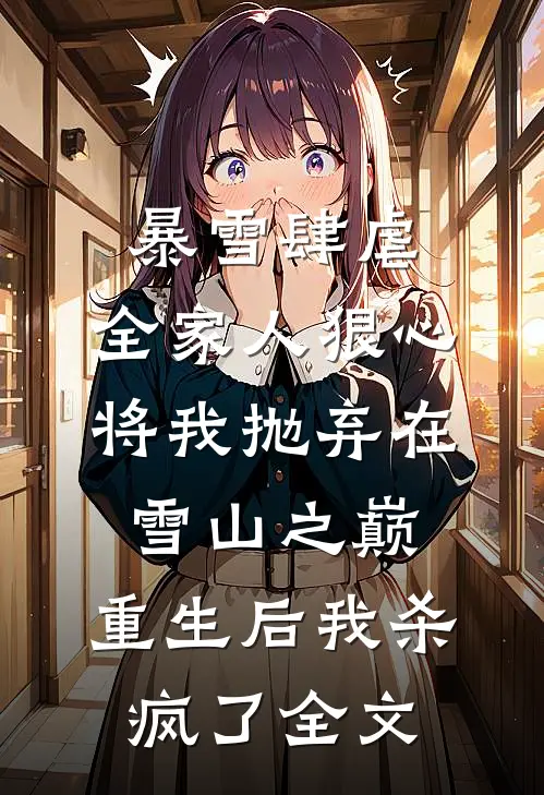 暴雪肆虐，全家人狠心将我抛弃在雪山之巅，重生后我杀疯了全文