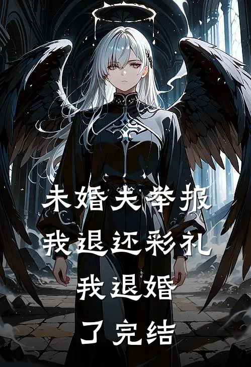 未婚夫举报我退还彩礼，我退婚了完结