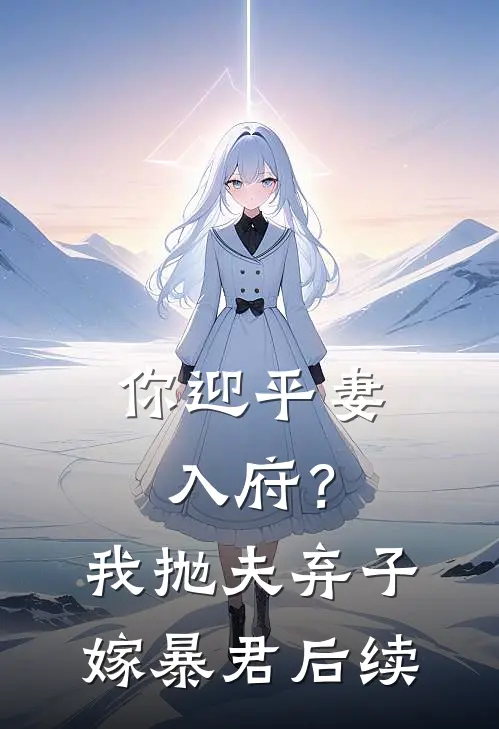 你迎平妻入府？我抛夫弃子嫁暴君后续