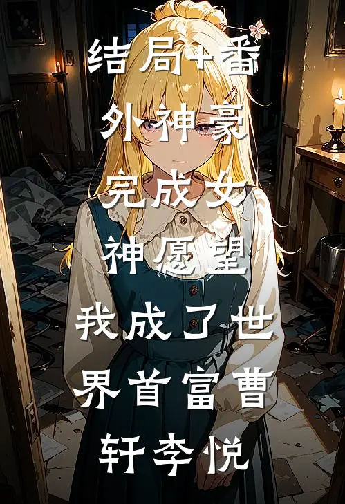 结局+番外神豪：完成女神愿望，我成了世界首富曹轩李悦