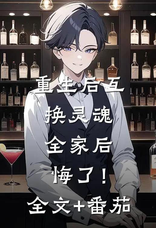 重生后互换灵魂，全家后悔了！全文+番茄