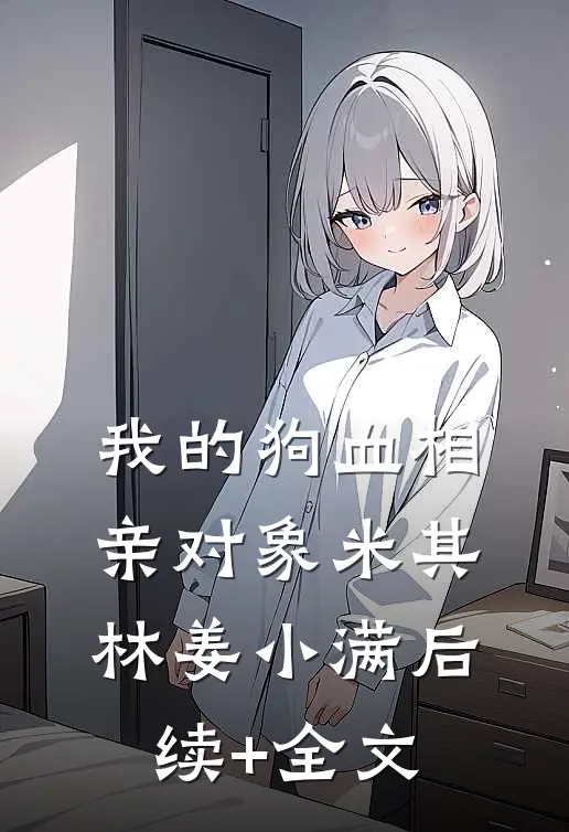我的狗血相亲对象米其林姜小满后续+全文