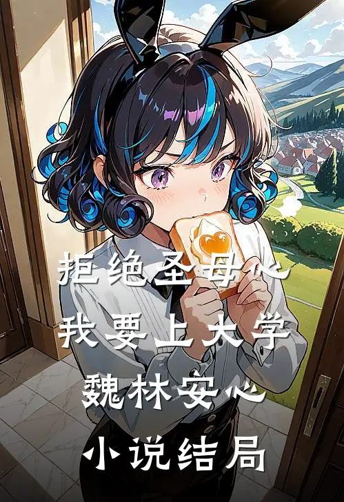 拒绝圣母心，我要上大学魏林安心小说结局