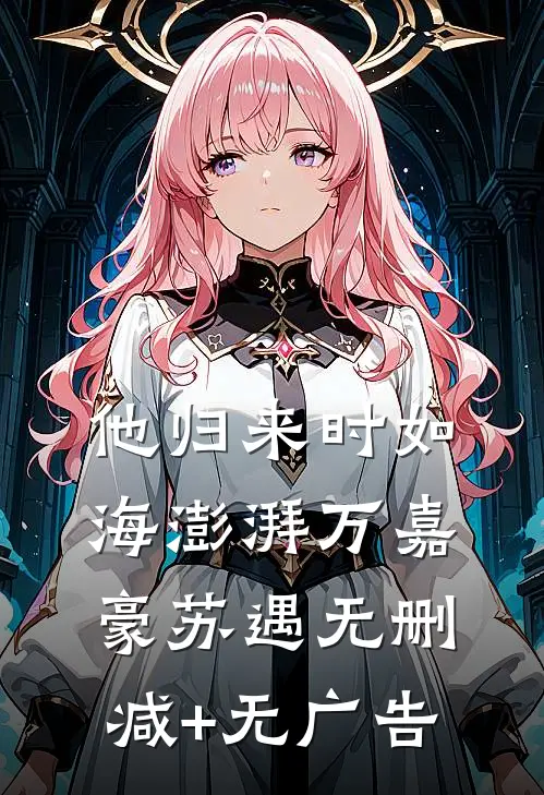 他归来时如海澎湃万嘉豪苏遇无删减+无广告