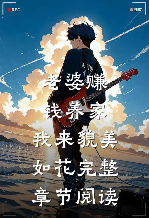 老婆赚钱养家，我来貌美如花完整章节阅读
