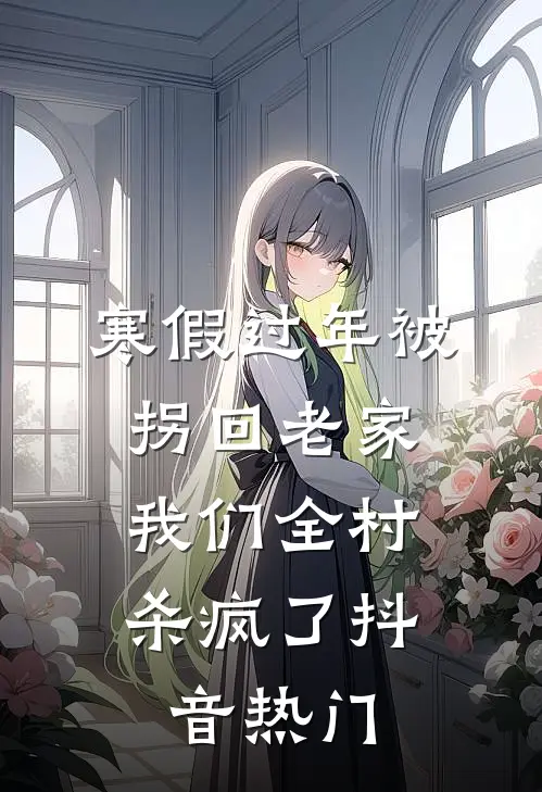 寒假过年被拐回老家，我们全村杀疯了抖音热门