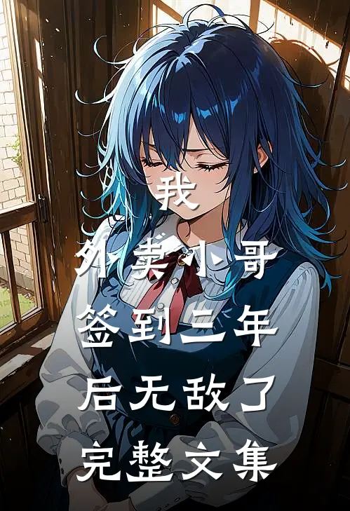 我，外卖小哥，签到三年后无敌了完整文集